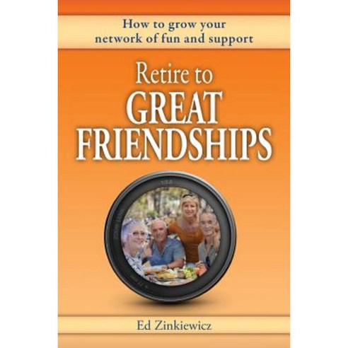 Retire to Great Friendships: How to Grow Your Network of Fun and Support Paperback, Retirement-U, Inc.
