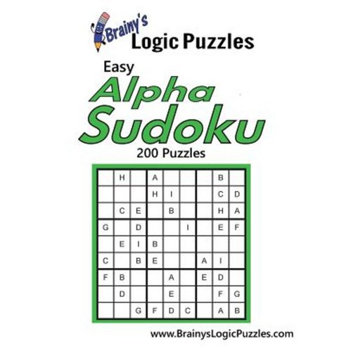 Brainy''s Logic Puzzles Easy Alpha Sudoku #1: 200 Puzzles Paperback, Createspace Independent Publishing Platform