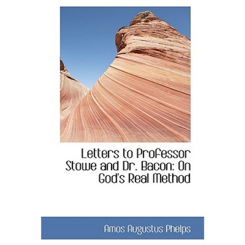 Letters to Professor Stowe and Dr. Bacon: On God''s Real Method Hardcover, BiblioLife
