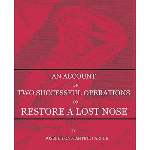An Account of Two Successful Operations for Restoring a Lost Nose Paperback, Edward Bowditch Ltd.