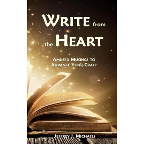 Write from the Heart: Amused Musings to Advance Your Craft Paperback, Quintessence Publishing (IL)