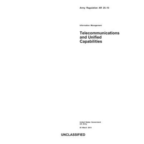 Army Regulation AR 25-13 Information Management Telecommunications and Unified Capabilities Paperback, Createspace Independent Publishing Platform