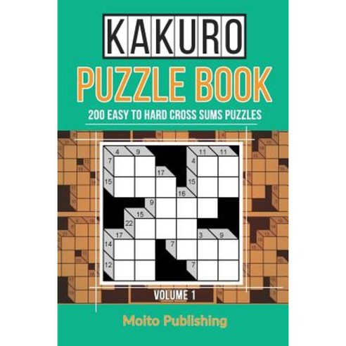 Kakuro Puzzle Book: 200 Easy to Hard Cross Sums Puzzles Paperback, Createspace Independent Publishing Platform