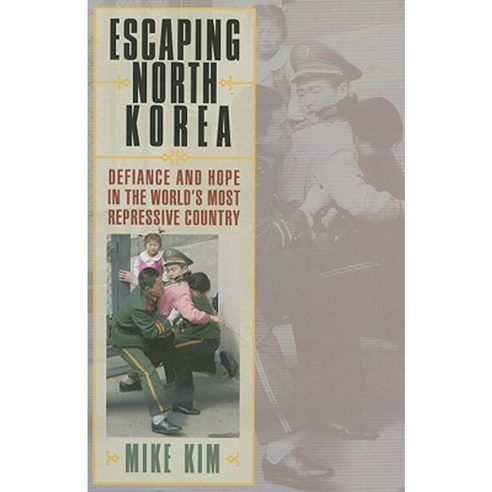 Escaping North Korea: Defiance and Hope in the World''s Most Repressive Country Hardcover, Rowman & Littlefield Publishers