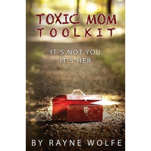 Toxic Mom Toolkit: Discovering a Happy Life Despite Toxic Parenting Paperback, Createspace Independent Publishing Platform