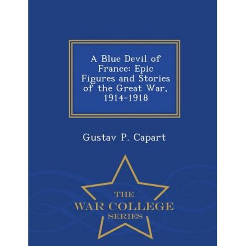A Blue Devil of France: Epic Figures and Stories of the Great War 1914-1918 - War College Series Paperback
