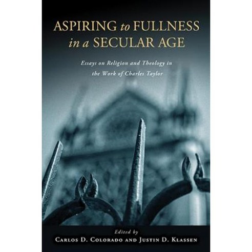 Aspiring to Fullness in a Secular Age: Essays on Religion and Theology in the Work of Charles Taylor Paperback, University of Notre Dame Press