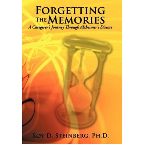 Forgetting the Memories: A Caregiver''s Journey Through Alzheimer''s Disease Hardcover, Authorhouse