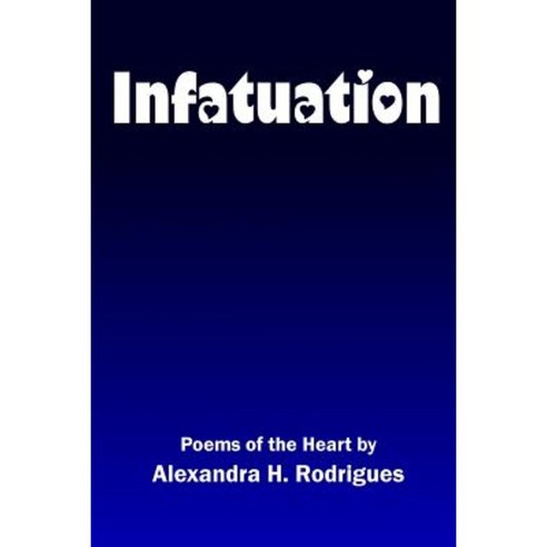 Infatuation: Poems of the Heart Paperback, Alexandra H. Rodrigues