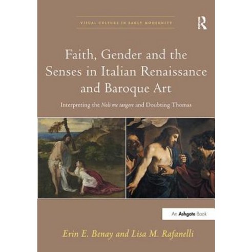 Faith Gender and the Senses in Italian Renaissance and Baroque Art: Interpreting the Noli Me Tangere and Doubting Thomas Paperback, Routledge
