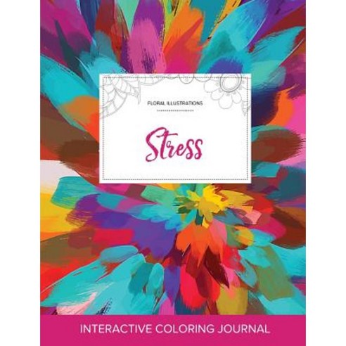 Adult Coloring Journal: Stress (Floral Illustrations Color Burst) Paperback, Adult Coloring Journal Press
