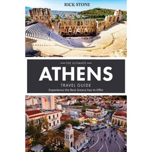The Ultimate Athens Travel Guide: Experience the Best Greece Has to Offer Paperback, Createspace Independent Publishing Platform