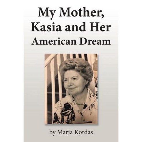 My Mother Kasia and Her American Dream Paperback, Xlibris