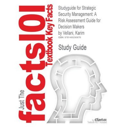 Studyguide for Strategic Security Management: A Risk Assessment Guide for Decision Makers by Vellani Karim ISBN 9780123708977 Paperback, Cram101