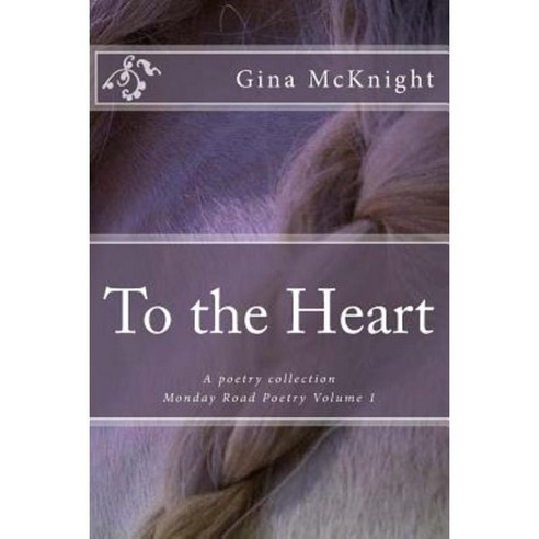 To the Heart: A Poetry Collection Paperback, Createspace Independent Publishing Platform