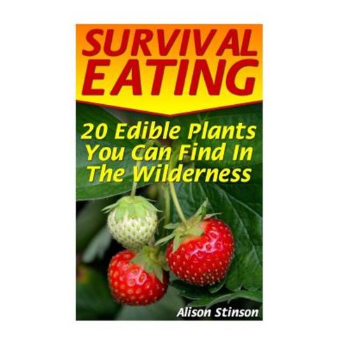 Survival Eating: 20 Edible Plants You Can Find in the Wilderness Paperback, Createspace Independent Publishing Platform