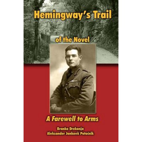Hemingway''s Trail of the Novel a Farewell to Arms Paperback, Createspace Independent Publishing Platform