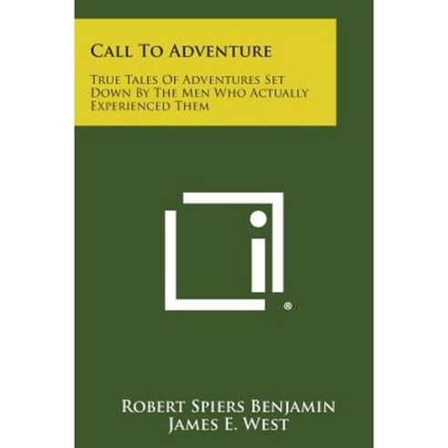 Call to Adventure: True Tales of Adventures Set Down by the Men Who Actually Experienced Them Paperback, Literary Licensing, LLC