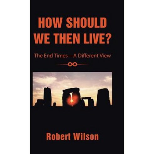 How Should We Then Live?: The End Times-A Different View Hardcover, WestBow Press