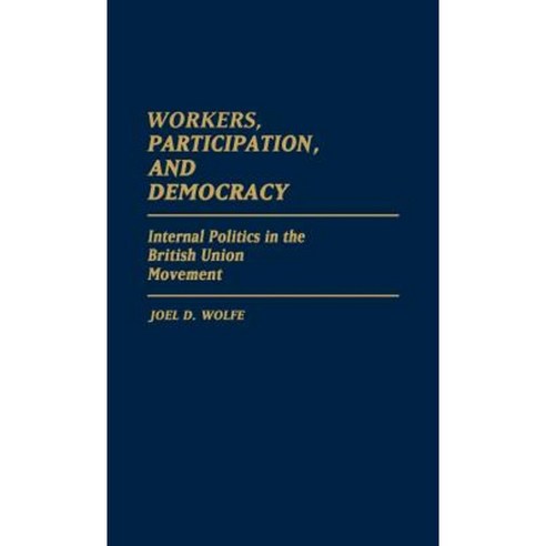 Workers Participation and Democracy: Internal Politics in the British Union Movement Hardcover, Greenwood