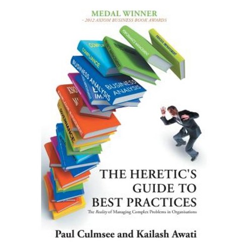 The Heretic''s Guide to Best Practices: The Reality of Managing Complex Problems in Organisations Paperback, iUniverse