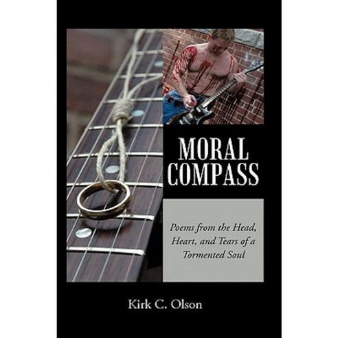 Moral Compass: Poems from the Head Heart and Tears of a Tormented Soul Hardcover, iUniverse