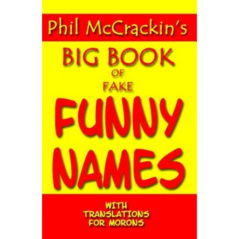 Phil McCrackin''s Big Book of Fake Funny Names: With Translations for Morons Paperback, Createspace Independent Publishing Platform