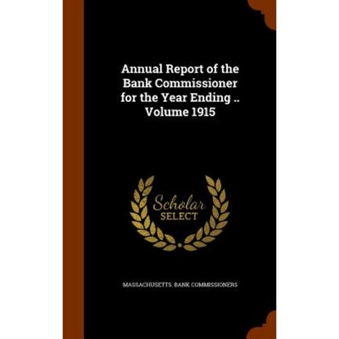 Annual Report of the Bank Commissioner for the Year Ending .. Volume 1915 Hardcover, Arkose Press