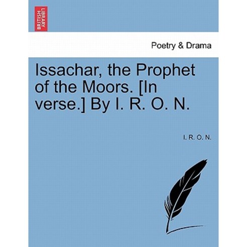 Issachar the Prophet of the Moors. [In Verse.] by I. R. O. N. Paperback, British Library, Historical Print Editions
