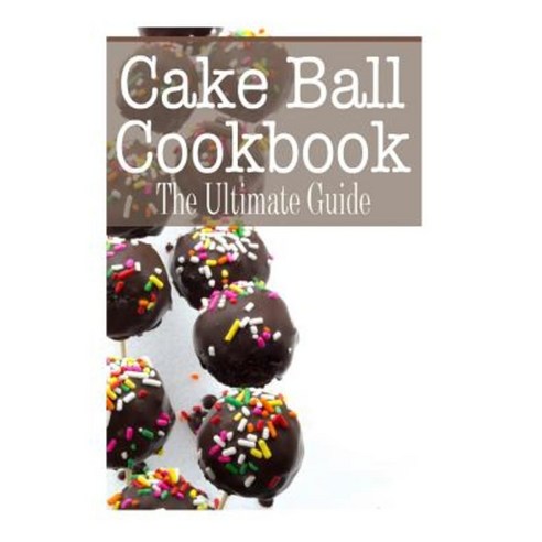 The Cakeball Cookbook Paperback, Createspace Independent Publishing Platform