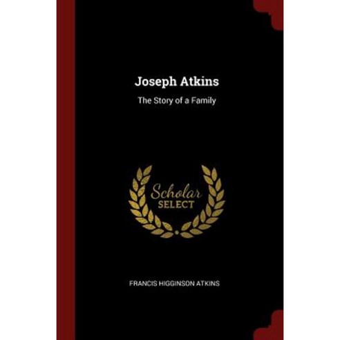 Joseph Atkins: The Story of a Family Paperback, Andesite Press