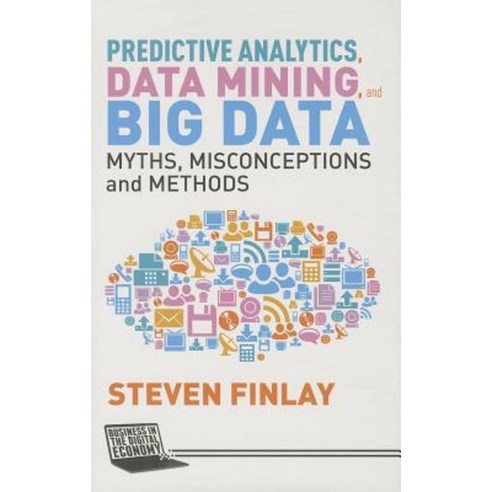 Predictive Analytics Data Mining and Big Data: Myths Misconceptions and Methods Hardcover, Palgrave MacMillan