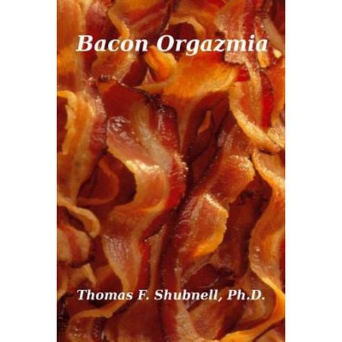 Bacon Orgazmia Paperback, Createspace Independent Publishing Platform