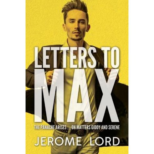 Letters to Max: The Panache Arises .... on Matters Giddy and Serene Paperback, Createspace Independent Publishing Platform
