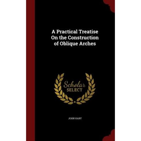 A Practical Treatise on the Construction of Oblique Arches Hardcover, Andesite Press