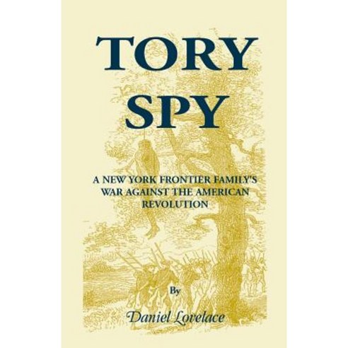 Tory Spy: A New York Frontier Family''s War Against the American Revolution Paperback, Heritage Books