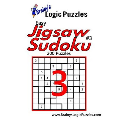 Brainy''s Logic Puzzles Easy Jigsaw Sudoku #3: 200 Puzzles Paperback, Createspace Independent Publishing Platform