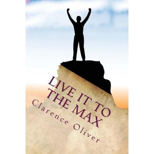 Live It to the Max: Learn to Be Happier Healthier Wealthier and More Loved Paperback, Createspace