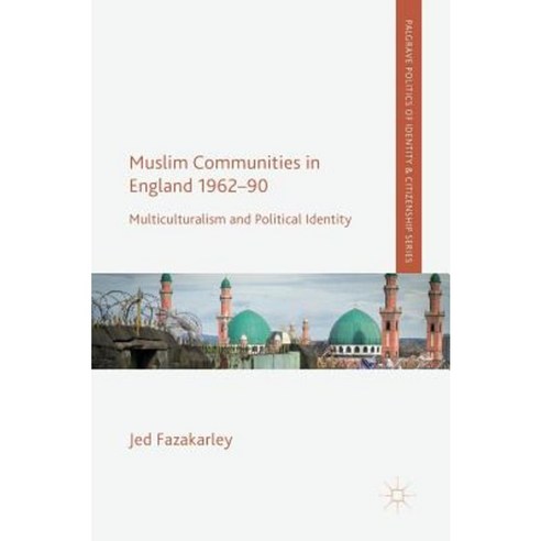 Muslim Communities in England 1962-90: Multiculturalism and Political Identity Hardcover, Palgrave MacMillan
