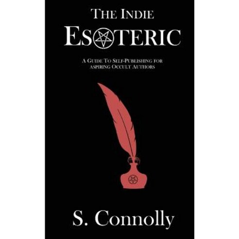 The Indie Esoteric: A Guide to Self Publishing for Aspiring Occult Authors Paperback, Createspace Independent Publishing Platform