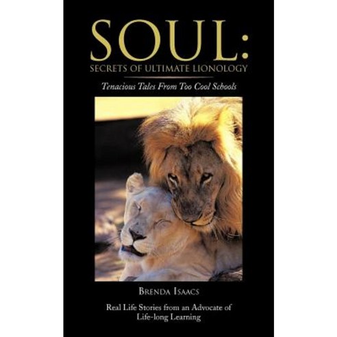Soul: Secrets of Ultimate Lionology: Tenacious Tales from Too Cool Schools Paperback, Authorhouse