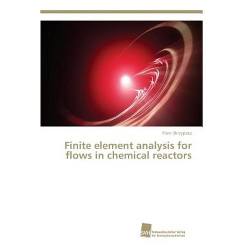 Finite Element Analysis for Flows in Chemical Reactors Paperback, Sudwestdeutscher Verlag Fur Hochschulschrifte
