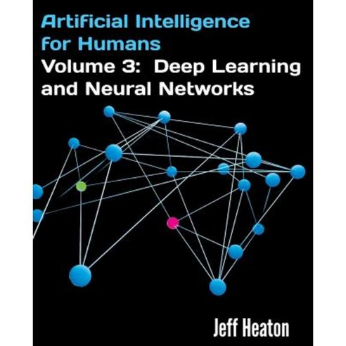Artificial Intelligence for Humans Volume 3: Deep Learning and Neural Networks Paperback, Createspace Independent Publishing Platform