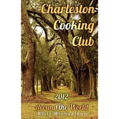 Charleston Cooking Club - 2012: Around the World Paperback, Createspace