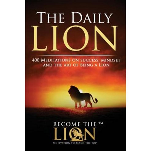 The Daily Lion: 400 Meditations on Success Mindset and the Art of Being a Lion Paperback, Createspace Independent Publishing Platform