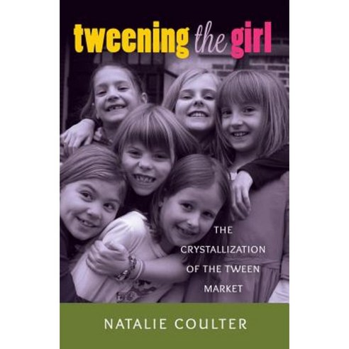 Tweening the Girl: The Crystallization of the Tween Market Hardcover, Peter Lang Inc., International Academic Publi