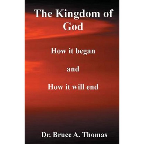The Kingdom of God: How It Began and How It Will End Paperback, Booksurge Publishing