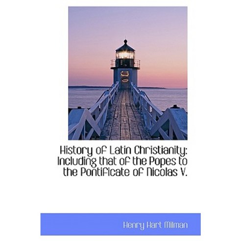 History of Latin Christianity: Including That of the Popes to the Pontificate of Nicolas V. Hardcover, BiblioLife