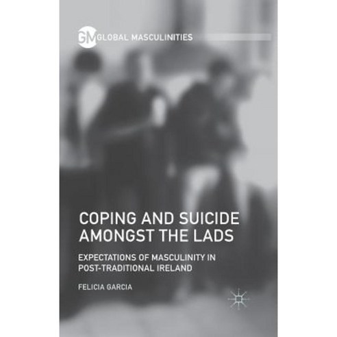 Coping and Suicide Amongst the Lads: Expectations of Masculinity in Post-Traditional Ireland Paperback, Palgrave MacMillan