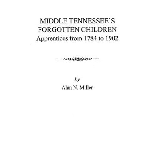 Middle Tennessee''s Forgotten Children: Apprentices from 1784 to 1902 Paperback, Clearfield